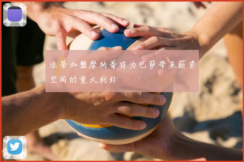法蒂加盟摩纳哥将为巴萨带来薪资空间的重大利好