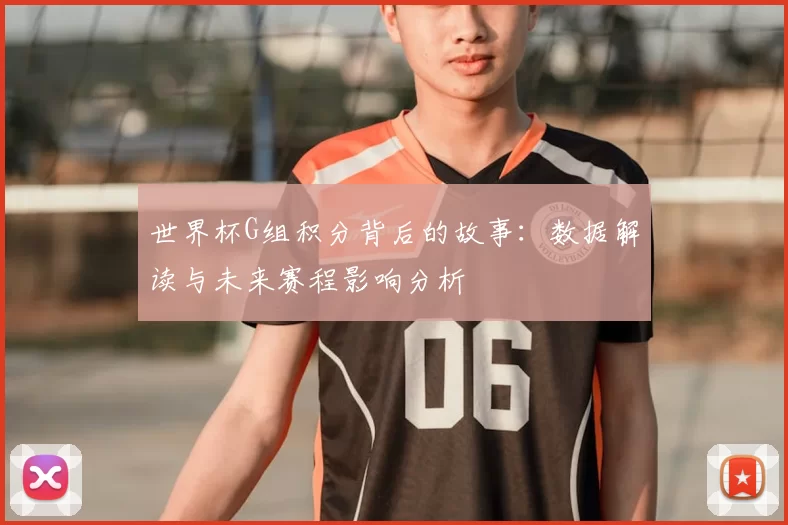世界杯G组积分背后的故事：数据解读与未来赛程影响分析