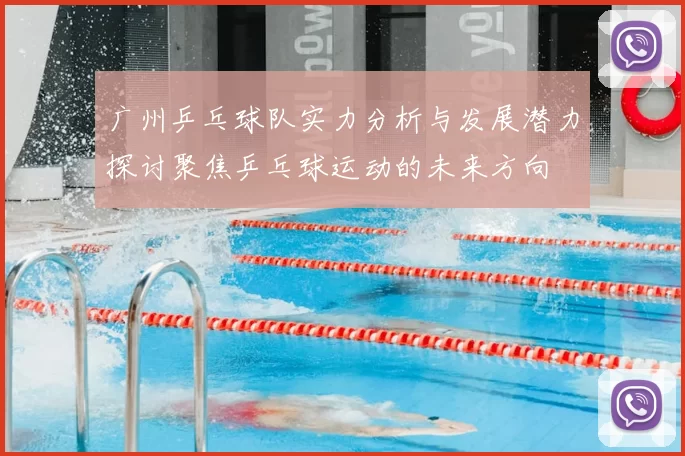 广州乒乓球队实力分析与发展潜力探讨聚焦乒乓球运动的未来方向