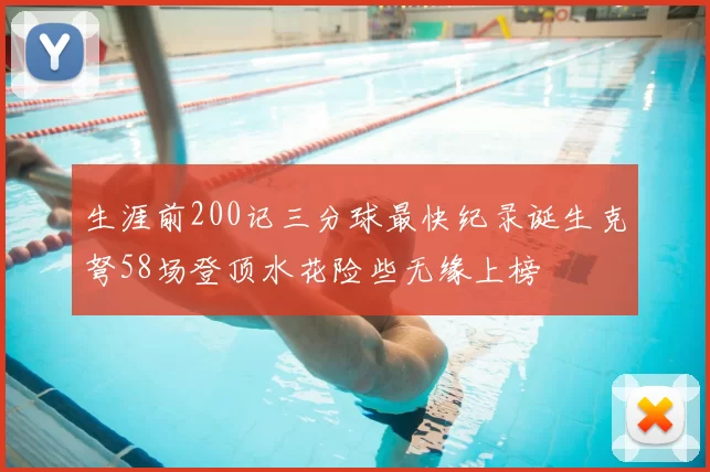 生涯前200记三分球最快纪录诞生克弩58场登顶水花险些无缘上榜
