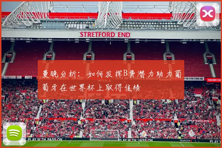 曼晚分析：如何发挥B费潜力助力葡萄牙在世界杯上取得佳绩