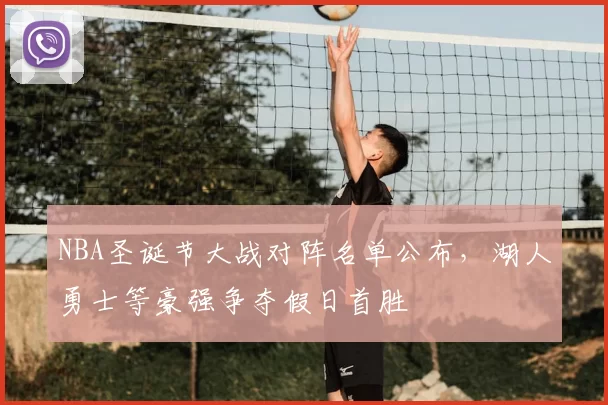 NBA圣诞节大战对阵名单公布，湖人勇士等豪强争夺假日首胜