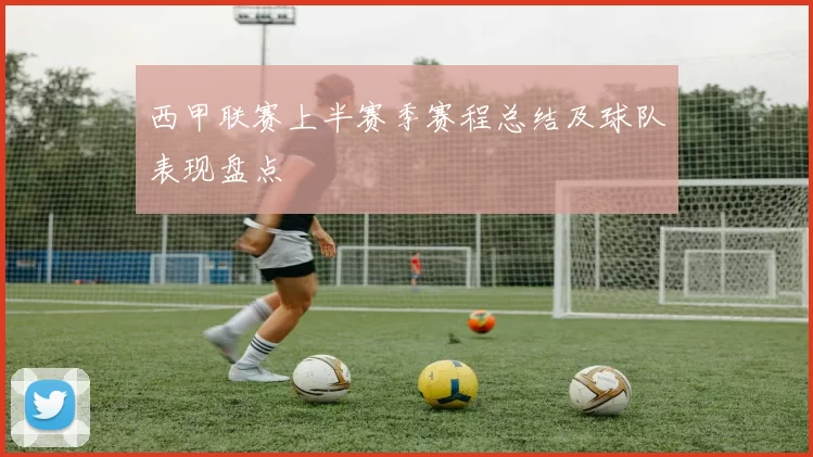 西甲联赛上半赛季赛程总结及球队表现盘点