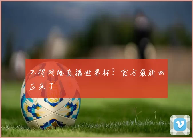 不得网络直播世界杯？官方最新回应来了