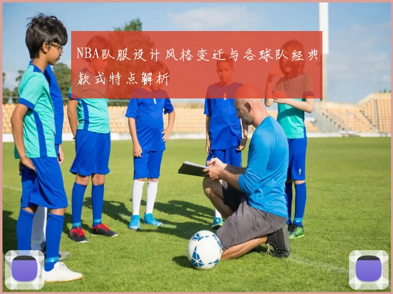 NBA队服设计风格变迁与各球队经典款式特点解析