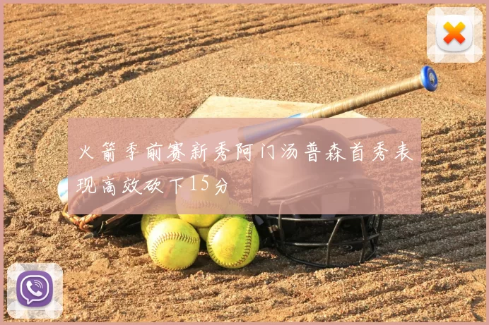 火箭季前赛新秀阿门汤普森首秀表现高效砍下15分