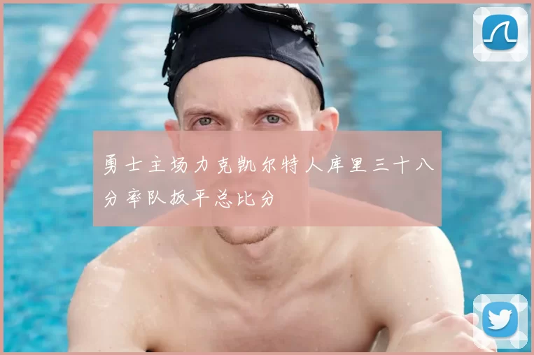 勇士主场力克凯尔特人库里三十八分率队扳平总比分