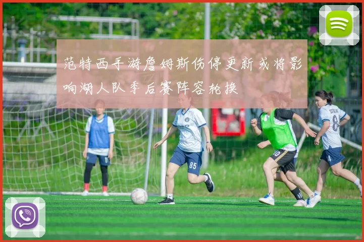 范特西手游詹姆斯伤停更新或将影响湖人队季后赛阵容轮换