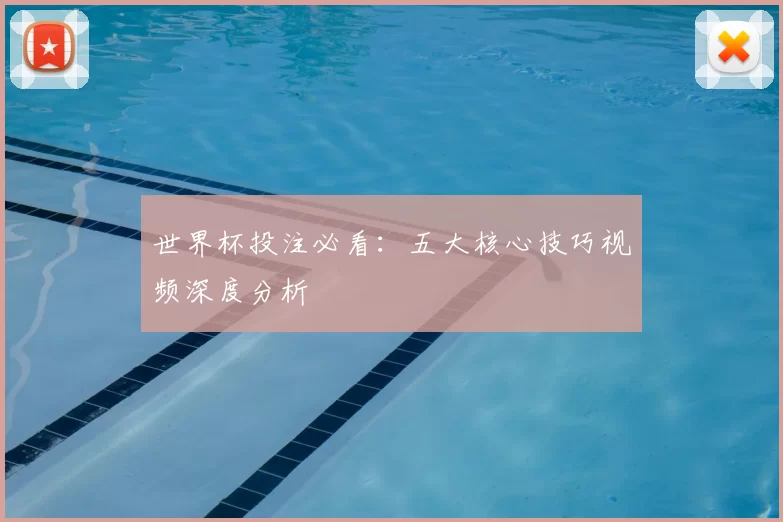 世界杯投注必看:五大核心技巧视频深度分析