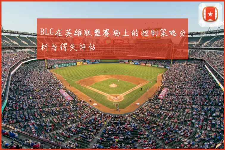 BLG在英雄联盟赛场上的控制策略分析与得失评估