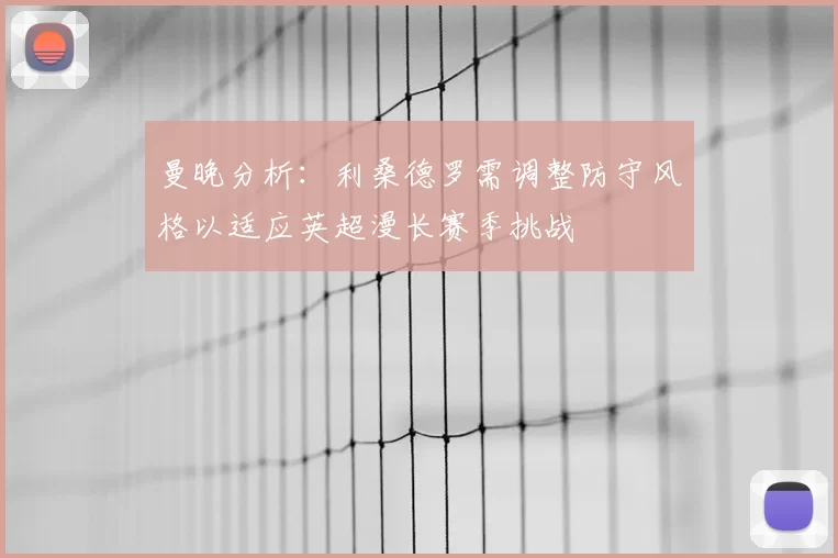 曼晚分析:利桑德罗需调整防守风格以适应英超漫长赛季挑战