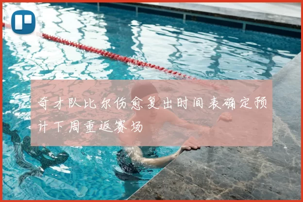 奇才队比尔伤愈复出时间表确定预计下周重返赛场
